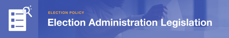 Election administration legislation banner.png